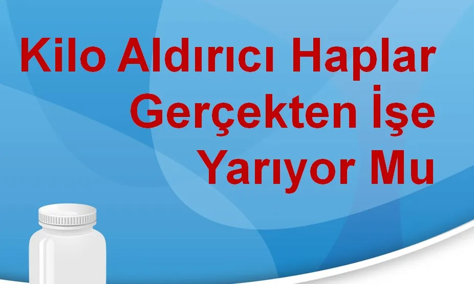 Kilo Aldırıcı Haplar Gerçekten İşe Yarıyor Mu 1 Kilo Aldirici Haplar Gercekten Ise Yariyor Mu